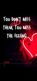 You don’t miss them, You miss the feeling
